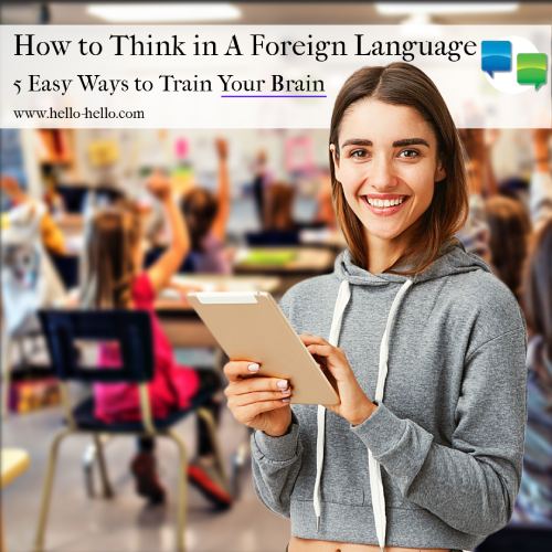How to Think in A Foreign Language: 5 Easy Ways to Train Your Brain